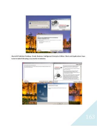 163
Oracle BI Publisher Desktop, Oracle Business Intelligence Enterprise Edition Client and Applications have
to be installed following a successful installation.
 