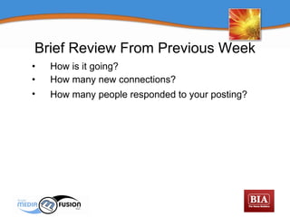 How is it going? How many new connections? How many people responded to your posting?   Brief Review From Previous Week 