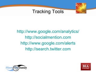 Tracking Tools http://www.google.com/analytics/ http://socialmention.com http://www.google.com/alerts http://search.twitter.com 