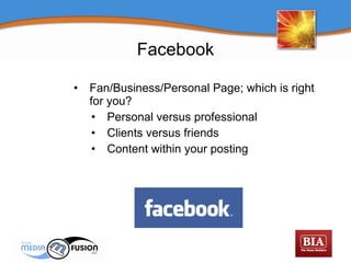 Fan/Business/Personal Page; which is right for you? Personal versus professional Clients versus friends Content within your posting Facebook 