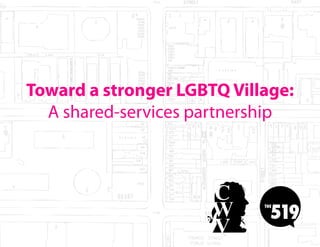 Toward a stronger LGBTQ Village:
  A shared-services partnership
 