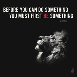 before you can do something
you must first be something
-GOETHE
 