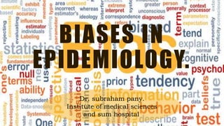 BIASES IN
EPIDEMIOLOGY.
Dr. subraham pany.
Institute of medical sciences
and sum hospital..
 