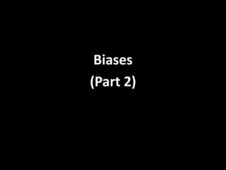 Biases
(Part 2)
 