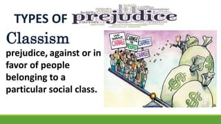 TYPES OF
Classism
prejudice, against or in
favor of people
belonging to a
particular social class.
 