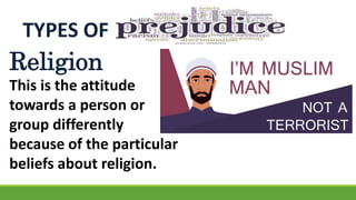 TYPES OF
Religion
This is the attitude
towards a person or
group differently
because of the particular
beliefs about religion.
 