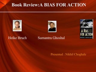 Heike Bruch Sumantra Ghoshal Presented : Nikhil Choghale Book Review:A BIAS FOR ACTION 