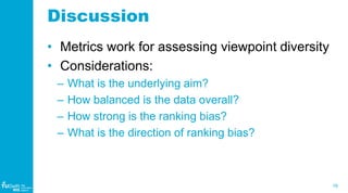 16
WIS
Web
Information
Systems
Discussion
• Metrics work for assessing viewpoint diversity
• Considerations:
– What is the...