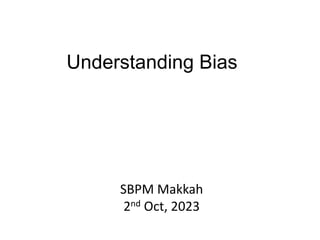 Understanding Bias
SBPM Makkah
2nd Oct, 2023
 