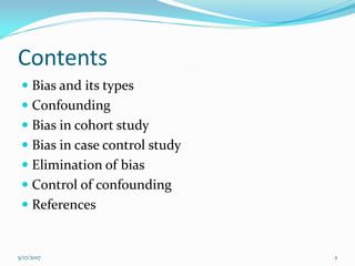 Contents
 Bias and its types
 Confounding
 Bias in cohort study
 Bias in case control study
 Elimination of bias
 Control of confounding
 References
5/17/2017 2
 