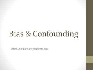 Bias & Confounding
ashishsinghparihar@klepharm.edu
 