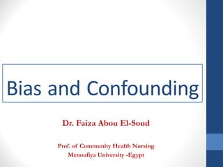 Bias and Confounding
Dr. Faiza Abou El-Soud
Prof. of Community Health Nursing
Menoufiya University -Egypt
 