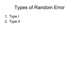 Types of Random Error
1. Type I
2. Type II
 