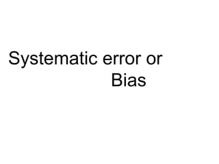 Systematic error or
Bias
 
