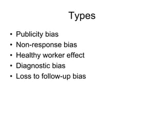Types
• Publicity bias
• Non-response bias
• Healthy worker effect
• Diagnostic bias
• Loss to follow-up bias
 