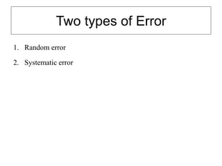 Two types of Error
1. Random error
2. Systematic error
 
