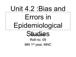 Unit 4.2 :Bias and
Errors in
Epidemiological
Studies
Binita soti
Roll no. 09
MN 1st year, MNC
 
