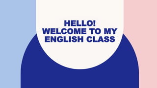 HELLO!
WELCOME TO MY
ENGLISH CLASS
 