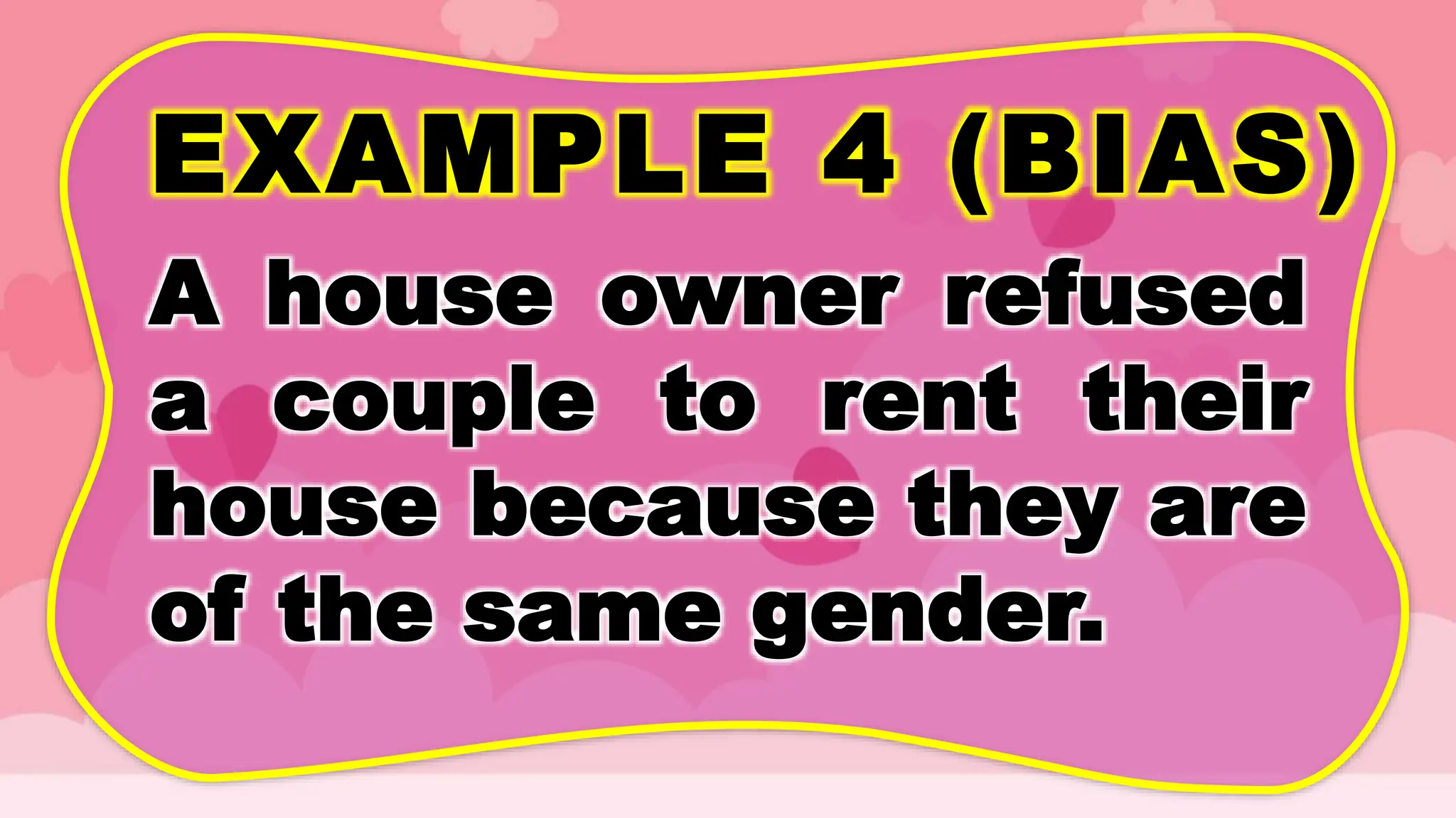 EXAMPLE 4 (BIAS)
A house owner refused
a couple to rent their
house because they are
of the same gender.
 