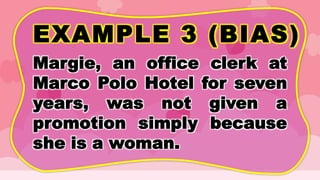 EXAMPLE 3 (BIAS)
Margie, an office clerk at
Marco Polo Hotel for seven
years, was not given a
promotion simply because
she is a woman.
 