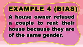 EXAMPLE 4 (BIAS)
A house owner refused
a couple to rent their
house because they are
of the same gender.
 