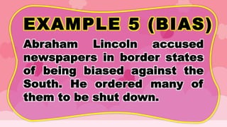 EXAMPLE 5 (BIAS)
Abraham Lincoln accused
newspapers in border states
of being biased against the
South. He ordered many of
them to be shut down.
 