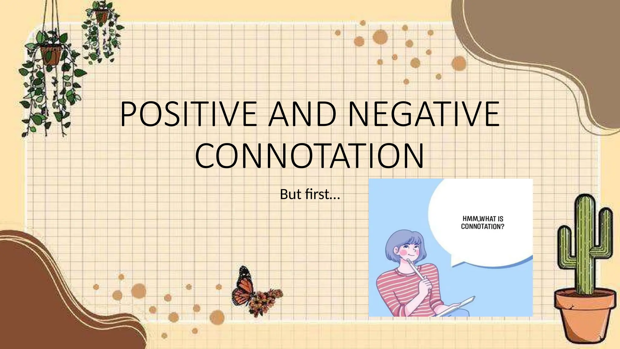 POSITIVE AND NEGATIVE
CONNOTATION
But first…
 