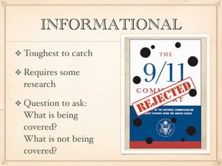 INFORMATIONAL
Toughest to catch

Requires some
research

Question to ask:
What is being
covered?
What is not being
covered?
 