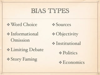 BIAS TYPES

Word Choice       Sources

Informational     Objectivity
Omission
                  Institutional
Limiting Debate
                     Politics
Story Faming
                     Economics
 
