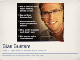 Bias Busters
From “100 Questions and Answers About Americans”
Michigan State University School of Journalism | David Crumm Media

 