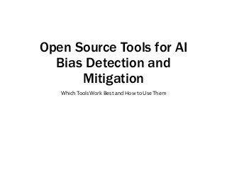 Open Source Tools for AI
Bias Detection and
Mitigation
WhichTools Work Best and How to UseThem
 