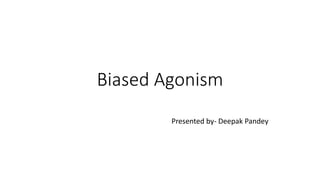 Biased Agonism
Presented by- Deepak Pandey
 