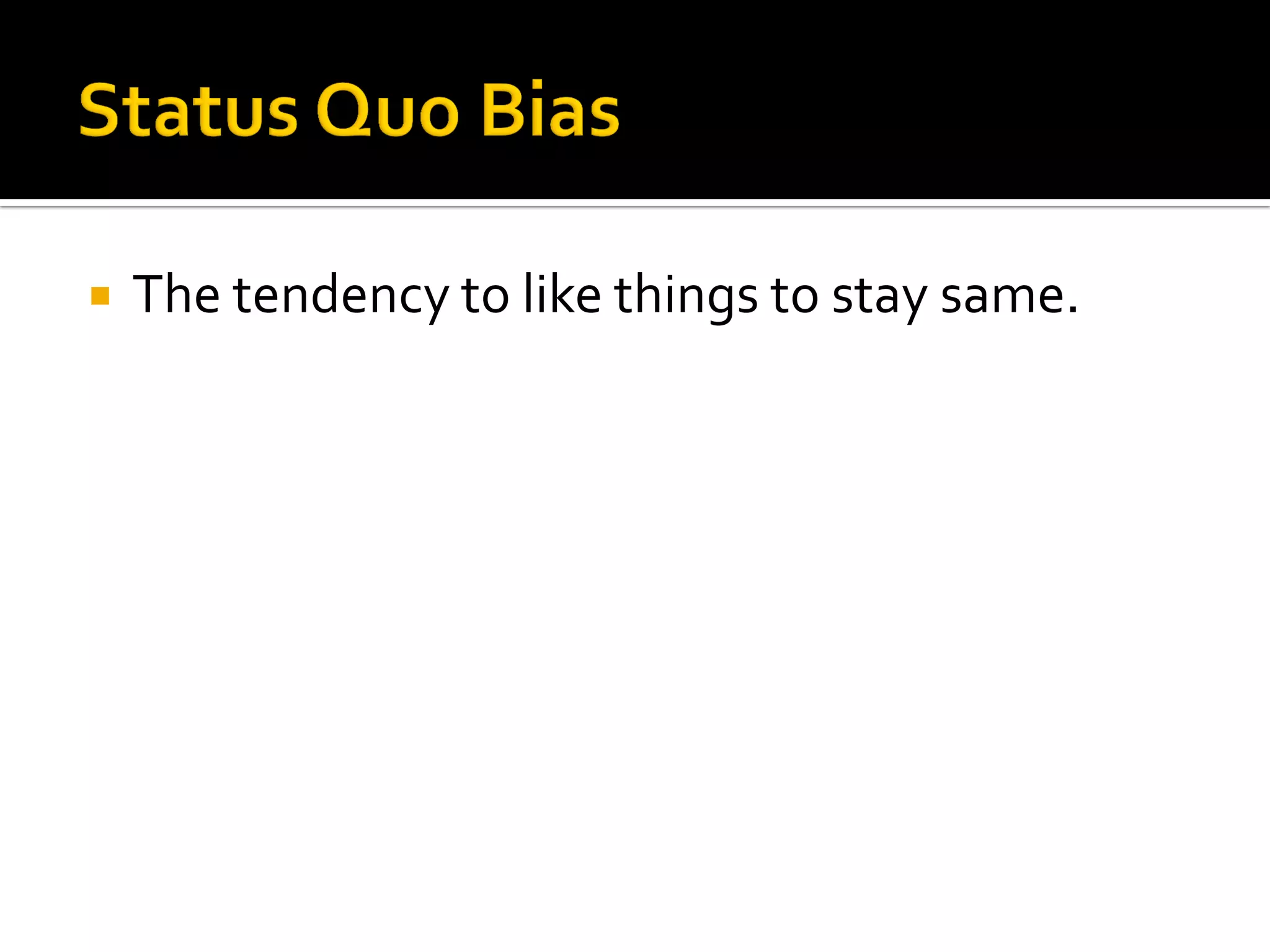    The tendency to like things to stay same.
 