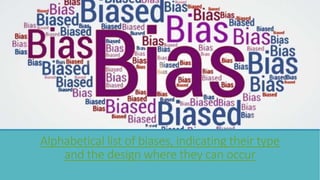 Alphabetical list of biases, indicating their type
and the design where they can occur
 