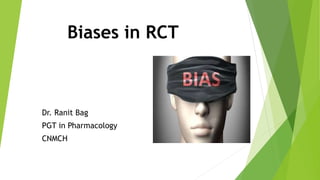 Biases in RCT
Dr. Ranit Bag
PGT in Pharmacology
CNMCH
 
