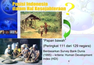 4
“Papan bawah”
(Peringkat 111 dari 129 negara)
Berdasarkan Survey Bank Dunia
(1995) – kriteria: Human Development
Index (HDI)
 