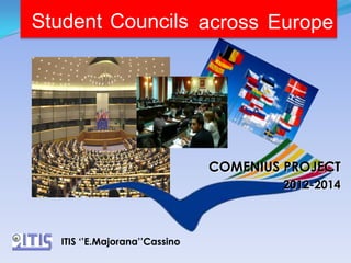 ITIS ‘’E.Majorana’’Cassino
COMENIUS PROJECT
2012-2014
Student Councils across Europe
 