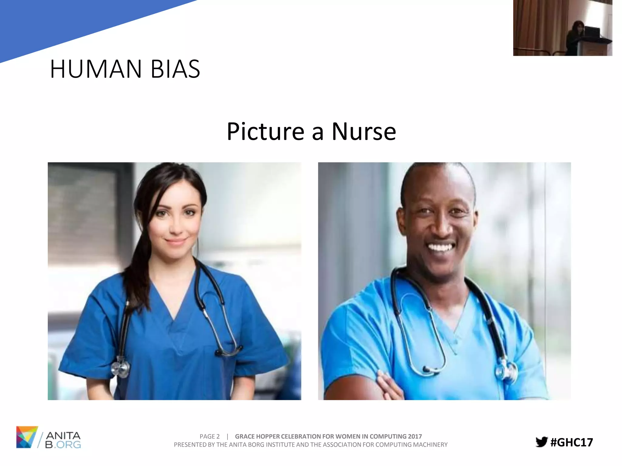 PAGE 2 | GRACE HOPPER CELEBRATION FOR WOMEN IN COMPUTING 2017
PRESENTED BY THE ANITA BORG INSTITUTE AND THE ASSOCIATION FOR COMPUTING MACHINERY #GHC17
HUMAN BIAS
Picture a Nurse
 
