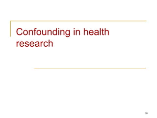 38
Confounding in health
research
 