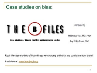 Case studies on bias:
69
Real life case studies of how things went wrong and what we can learn from them!
Available at: www.teachepi.org
 