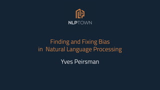 Finding and Fixing Bias
in Natural Language Processing
Yves Peirsman
 