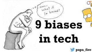 @papa_fire
9 biases
in tech
 