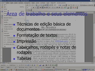 Área de trabalho e seus elementosTécnicas de edição básica de documentosFormatação de textosImpressãoCabeçalhos, rodapés e notas de rodapésTabelas