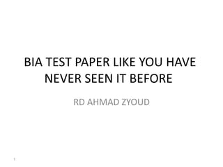 BIA TEST PAPER LIKE YOU HAVE
NEVER SEEN IT BEFORE
RD AHMAD ZYOUD
1
 