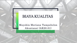 BIAYA KUALITAS
Mayshin Meriana Tampubolon
Akuntansi (AK20.01)
 
