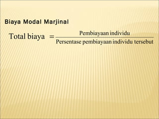 Biaya Modal Marjinal
                          Pembiayaan individu
 Total biaya =
                 Persentase pembiayaan individu tersebut
 