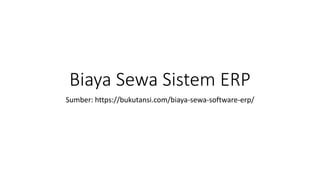 Biaya Sewa Sistem ERP
Sumber: https://bukutansi.com/biaya-sewa-software-erp/
 