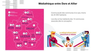 Communauté des communes d’un peu moins
de 20 000 habitants
Les élus et les habitants des 14 communes
associés dès la conception
Médiathèque entre Dore et Allier
 
