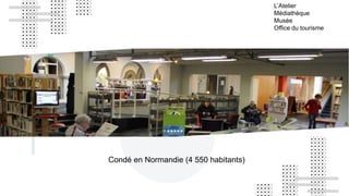 L’Atelier
Médiathèque
Musée
Office du tourisme
Condé en Normandie (4 550 habitants)
 