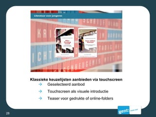 Klassieke keuzelijsten aanbieden via touchscreen
 Geselecteerd aanbod
 Touchscreen als visuele introductie
 Teaser voor gedrukte of online-folders
28
 